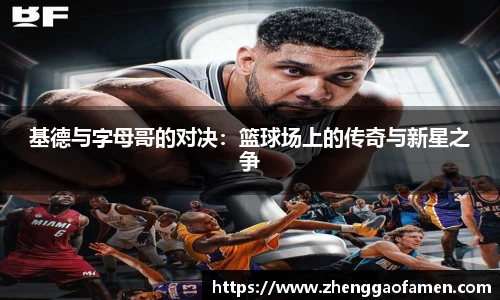 基德与字母哥的对决：篮球场上的传奇与新星之争